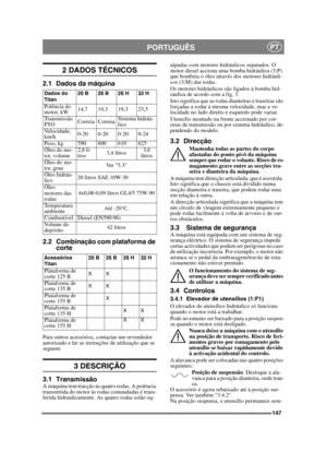 Page 147147
PORTUGUÊSPT
2 DADOS TÉCNICOS
2.1 Dados da máquina
2.2 Combinação com plataforma de corte
Para outros acessórios, contactar um revendedor 
autorizado e ler as instruções de utilização que se 
seguem.
3 DESCRIÇÃO
3.1 TransmissãoA máquina tem tracção às quatro rodas. A potência 
transmitida do motor às rodas comandadas é trans-
ferida hidraulicamente. As quatro rodas estão eq- uipadas com motores hidráulicos separados. O 
motor diesel acciona uma bomba hidráulica (3:P) 
que bombeia o óleo através dos...