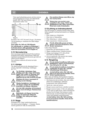 Page 1616
SVENSKASE
Värm upp hydrauloljan genom att köra motorn 
med gasreglaget på 1/4 gas och stillastående 
maskin. Kör i det antal minuter som 
diagrammet nedan visar.
Exempel: Vid -10°C kör med 1/4-gas i 18 minuter.
Vid användning av maskinen bör alltid fullgas 
användas.
Dock gäller för 26H och 32H följande:
För undvikande av onödiga tryckökningar i 
hydraulsystemet, ställ gasreglaget på 1/4 gas 
innan den hydrauliska PTO:n kopplas in.
5.10 ServostyrningServostyrningen innebär att kraft från maskinen...