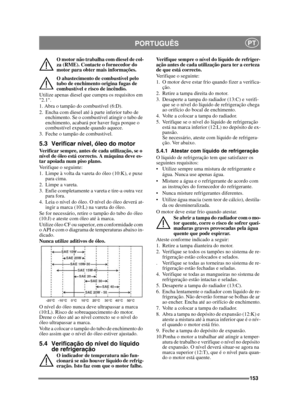 Page 153153
PORTUGUÊSPT
O motor não trabalha com diesel de col-
za (RME). Contacte o fornecedor do 
motor para obter mais informações.
O abastecimento de combustível pelo 
tubo de enchimento origina fugas de 
combustível e risco de incêndio.
Utilize apenas diesel que cumpra os requisitos em 
2.1.
1. Abra o tampão do combustível (6:D).
2. Encha com diesel até à parte inferior tubo de  enchimento. Se o combustível atingir o tubo de 
enchimento, acabará por haver fuga porque o 
combustível expande quando aquece.
3....