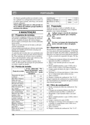 Page 156156
PORTUGUÊSPT
Os objectos grandes podem ser retirados à mão. 
Se o radiador ou o refrigerador estiver muito su-
jo, utilize água corrente, sem força, com um de-
tergente adequado.
Nunca utilize água nem ar a alta pressão so-
bre as alhetas do radiador porque danifica a 
estrutura das alhetas.
6 MANUTENÇÃO
6.1 Programa de revisõesPara manter a máquina sempre em bom estado rel-
ativamente a fiabilidade e segurança de funciona-
mento, e também do ponto de vista ecológico, 
deverá seguir as instruções das...
