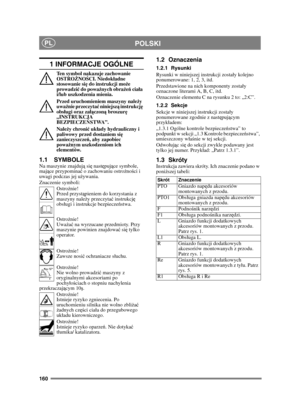Page 160160
POLSKIPL
1 INFORMACJE OGÓLNE
Ten symbol nakazuje zachowanie 
OSTROŻNO ŚCI. Niedok ładne 
stosowanie si ę do instrukcji mo że 
prowadzi ć do powa żnych obra żeń  cia ła 
i/lub uszkodzenia mienia.
Przed uruchomieniem maszyny nale ży 
uwa żnie przeczyta ć niniejsz ą instrukcj ę 
obs ługi oraz za łą czon ą broszur ę 
„INSTRUKCJA 
BEZPIECZE ŃSTWA”.
Nale ży chroni ć uk łady hydrauliczny i 
paliwowy przed dostaniem si ę 
zanieczyszcze ń, aby zapobiec 
powa żnym uszkodzeniom ich 
elementów.
1.1 SYMBOLENa...