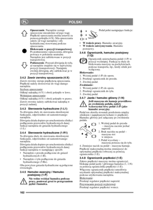 Page 162162
POLSKIPL
Opuszczanie. Narzędzie zostaje 
opuszczone niezale żnie od jego wagi. 
Pr ędkość  opuszczania mo żna ustawi ć za 
pomoc ą pokr ęta (4:X). Sia opuszczania 
zale ży od wagi narz ędzia i siy 
hydraulicznej stosowanej podczas 
opuszczania.
Blokowanie w pozycji transportowej . 
Po podniesieniu i opuszczeniu, d źwignia 
powraca w poo żenie neutralne. 
Narz ędzie jest zablokowane w pozycji 
transportowej.
Podnoszenie . Przesuń d źwigni ę do tyu, 
a ż narz ędzie znajdzie si ę w najwyż szej 
pozycji...
