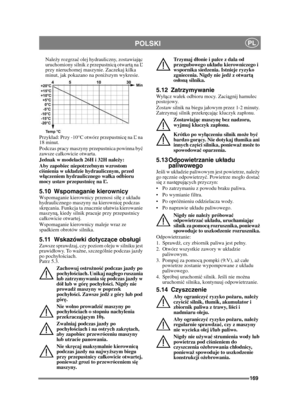 Page 169169
POLSKIPL
Należy rozgrza ć olej hydrauliczny, zostawiają c 
uruchomiony silnik z przepustnic ą otwart ą na  Ľ 
przy nieruchomej maszynie. Zaczekaj kilka 
minut, jak pokazano na poni ższym wykresie.
Przykad: Przy -10°C otwórz przepustnic ę na  Ľ na 
18 minut.
Podczas pracy maszyny przepustnica powinna by ć 
zawsze cakowicie otwarta.
Jednak w modelach 26H i 32H nale ży:
Aby zapobiec niepotrzebnym wzrostom 
ci śnienia w ukł adzie hydraulicznym, przed 
w łą czeniem hydraulicznego wa łka odbioru 
mocy...