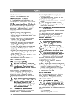 Page 172172
POLSKIPL
8. Za³ó¿ korek wlewu.
9. Dokrêæ korki momentem 30 Nm.
6.10 Przekładnie paskowePo 5 godzinach pracy nale ży sprawdzi ć, czy 
wszystkie paski s ą nienaruszone i nieuszkodzone.
6.11 Czyszczenie uk ładu ch łodzeniaPo uruchomieniu silnika, pyn chodz ący ulega 
zanieczyszczeniu przez rdzę  i osad, co obniża 
skuteczno ść, z jak ą odbiera ciepo z silnika. 
Dlatego pyn chodz ący należ y regularnie 
wymienia ć.
Procedura wymiany pynu chodz ącego:
1. Sprawd ź, czy silnik jest cakowicie zimny.
2....