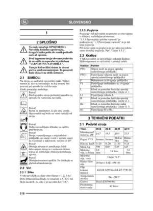 Page 218218
SLOVENSKOSL
1 
2 SPLOŠNO
Ta  z n a k  o z n ačuje OPOZORILO. 
Navodila dosledno upoštevajte, 
druga če lahko pride do resnih poškodb 
oseb ali opreme.
Pred zagonom stroja obvezno preberite 
ta navodila za uporabo in priložena 
VARNOSTNA NAVODILA.
Varujte hidravli čni sistem in sistem 
goriva pred onesnaženjem. To povzro či 
hude okvare na delih sistemov.
2.1 SIMBOLINa stroju so naslednji opozorilni znaki. Njihov 
namen je, da vas opozarjajo, na kaj morate biti 
pozorni pri uporabi in vzdrževanju....