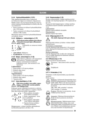 Page 2323
SUOMIFIN
3.4.4 Hydrauliikkasäädin (1:R1)
Tätä säädintä käytetään tietyn, kytketystä 
työvälineestä riippuvan toiminnon ohjaamiseen.
Säädin toimii vain moottorin käydessä ja kun ky-
seisen toiminnon hydrauliletkut on liitetty alla ole-
van mukaisesti.
 Eteen asennetut työvälineet hydrauliikkaliitän-nän (1:R) kautta.
 Taakse asennetut työvälineet hydrauliikkali- itännän (5:Re) kautta.
Molemmat edessä mainitut hydrauliikkaliitännät 
on kytketty rinnan.
3.4.5 Hätäjarru – seisontajarru (1:P)
Älä koskaan...