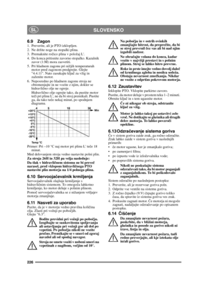 Page 226226
SLOVENSKOSL
6.9 Zagon1.  Preverite, ali je PTO izklopljen. 
2.  Ne držite noge na stopalki plina. 
3. Premaknite ročico plina v položaj L. 
4.  Do konca pritisnite zavorno stopalko. Kazalnik  zavor (1:M) mora zasvetiti.
5.  Pri hladnem zagonu pri nižjih temperaturah  motor pred zagonom predgrejte. Glejte 
4.4.11. Nato zasukajte klju č za vžig in 
zaženite motor.
6. Neposredno po hladnem zagonu stroja ne  obremenjujte in ne vozite z njim, dokler se 
hidravli čno olje ne ogreje.
Hidravli čno olje...