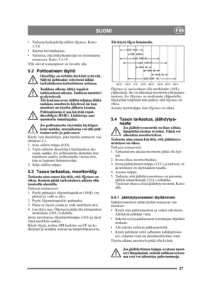 Page 2727
SUOMIFIN
 Tarkasta hydrauliöljysäiliön öljytaso. Katso 3.5.8.
 Suorita turvatarkastus.
 Varmista, että irtikytkentävipu on sisemmässä  asennossa. Katso 3.4.19.
Yllä olevat toimenpiteet on kuvattu alla.
5.2 Polttoaineen täyttö
Dieselöljy on erittäin herkästi syttyvää. 
Säilytä polttoaine erityisesti tähän 
tarkoitukseen tarkoitetussa astiassa. 
Tankkaa ulkona äläkä tupakoi 
tankkauksen aikana. Tankkaa moottori 
pysäytettynä. 
Älä koskaan avaa säiliön tulppaa äläkä 
tankkaa moottorin käydessä tai kun...