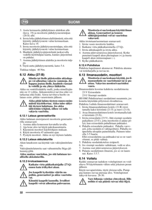 Page 3232
SUOMIFIN
3. Aseta keruuastia jäähdyttimen alaletkun alle (kuva  19) ja moottorin jäähdytysnestetulpan 
(20:X) alle.
4. Irrota letku jäähdyttimen alaliitännästä, niin että  käytetty jäähdytysneste valuu keruuastiaan. 
Katso kuva 19.
5. Irrota moottorin jäähdytysnestetulppa, niin että  käytetty jäähdytysneste valuu keruuastiaan.
6. Huuhtele jäähdytysjärjestelmää juoksevalla  vedellä täyttötulpan kautta, kunnes järjestelmä 
on puhdas.
7. Asenna jäähdyttimen alaletku ja moottorin tulp- pa. 
8. Täytä uutta...