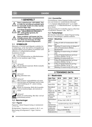 Page 3434
DANSKDK
1 GENERELT
Dette symbol betyder ADVARSEL. Der 
er risiko for alvorlig personskade og/el-
ler materielle skader, hvis ikke instruk-
tionerne følges nøje.
Læs denne brugsanvisning samt de ved-
lagte SIKKERHEDSFORSKRIFT-
ER omhyggeligt igennem, før 
maskinen startes.
Ingen urenheder må komme ind i hy-
drauliksystemet eller i brændstofsyste-
met. Dette kan forårsage alvorlige 
skader på systemets komponenter.
1.1 SYMBOLERMaskinen er forsynet med følgende symboler for 
at understrege, at der skal...