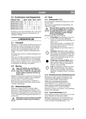 Page 3535
DANSKDK
2.2 Kombination med klippeenhed
Kontakt en autoriseret forhandler eller se den med-
følgende brugsanvisning for informationer om 
yderligere tilbehør.
3 BESKRIVELSE
3.1 FremdriftMaskinen er 4-hjulstrukket. Kraften fra motoren til 
drivhjulene overføres hydraulisk. De fire hjul er 
forsynet med separate hydraulikmotorer. Diesel-
motoren driver en hydraulisk pumpe (3:P), der 
pumper olie gennem hjulenes hydraulikmotorer 
(3:M). 
De hydrauliske motorer er koblet til pumpen som 
vist på fig. 3....