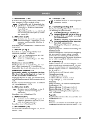Page 3737
DANSKDK
3.4.12 Fartholder (2:N1)
Kontakt til aktivering af fartholderen. Fartholderen 
låser pedalen (1:N) i den ønskede stilling.1. Træd pedalen ned, til den ønskede has-
tighed opnås. Tryk derefter på kontaktens 
forreste del for at aktivere fartholderen. 
Symbolet lyser.
2. Fartholderen kobles fra ved at koble ud 
med pedalen (1:P) eller trykke på kontak-
tens bageste del. 
3.4.13 Kontakt (2:G1) Kontakten kan eksempelvis anvendes til 
trinløs indstilling af klippehøjden for klip-
peenheder med...