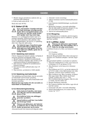 Page 4545
DANSKDK
7. Montér slangen på kølerens underste del, og motorens kølevandsprop.
8. Fyld ny kølevæske på iht. 5.4.
Stram den med
 40 Nm.
6.12 Batteri (27:B)
Syre, som kommer i kontakt med øjne 
eller hud, forårsager alvorlige person-
skader. Hvis en kropsdel kommer i kon-
takt med syre, skal der straks skylles 
med rigeligt vand. Søg straks læge.
Batteriet er et ventilreguleret batteri med 12 V 
nominel spænding. Elektrolytniveauet hverken 
kan eller skal kontrolleres eller påfyldes. Den 
eneste...