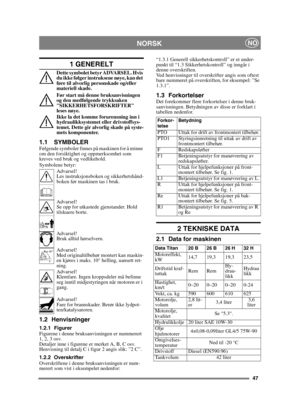 Page 4747
 NORSKNO
1 GENERELT
Dette symbolet betyr ADVARSEL. Hvis 
du ikke følger instruksene nøye, kan det 
føre til alvorlig personskade og/eller 
materiell skade.
Før start må denne bruksanvisningen 
og den medfølgende trykksaken 
SIKKERHETSFORSKRIFTER 
leses nøye.
Ikke la det komme forurensning inn i 
hydraulikksystemet eller drivstoffsys-
temet. Dette gir alvorlig skade på syste-
mets komponenter.
1.1 SYMBOLERFølgende symboler finnes på maskinen for å minne 
om den forsiktighet og oppmerksomhet som 
kreves...