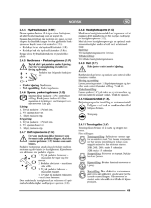 Page 4949
 NORSKNO
3.4.4 Hydraulikkspak (1:R1)
Denne spaken brukes til å styre visse funksjoner, 
alt etter hvilket redskap som er koplet til.
Spaken fungerer kun når motoren er i gang, og red-
skapets hydraulikkslanger for den gjeldende funk-
sjonen er koplet som vist nedenfor (1:L).
 Redskap foran via hydraulikkuttaket (1:R).
 Redskap bak via hydraulikkuttaket (5:Re).
Begge disse hydraulikkuttakene er parallellko-
plede.
3.4.5 Nødbrems – Parkeringsbrems (1:P)
Trykk aldri på pedalen under kjøring. 
Fare for...
