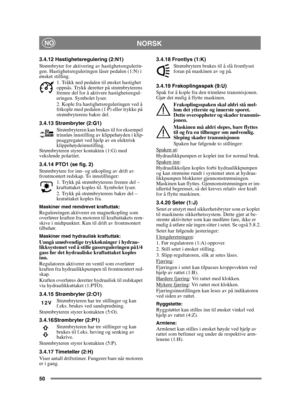 Page 5050
 NORSKNO
3.4.12 Hastighetsregulering (2:N1)
Strømbryter for aktivering av hastighetsregulerin-
gen. Hastighetsreguleringen låser pedalen (1:N) i 
ønsket stilling.1. Tråkk ned pedalen til ønsket hastighet 
oppnås. Trykk deretter på strømbryterens 
fremre del for å aktivere hastighetsregul-
eringen. Symbolet lyser.
2. Kople fra hastighetsreguleringen ved å 
frikople med pedalen (1 P) eller trykke på 
strømbryterens bakre del. 
3.4.13 Strømbryter (2:G1) Strømbryteren kan brukes til for eksempel 
trinnløs...