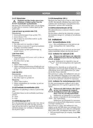 Page 5151
 NORSKNO
3.4.21 MotorlukerMaskinen må ikke brukes uten at mo-
torlukene er lukket og låst. Fare for 
brannskader og klemskader.
Det finnes fire demonterbare luker som gir tilgang 
til ulike deler av motoren. Lukene åpnes på føl-
gende måte:
Luke på høyre og venstre side (7:E)Demontering:
1. Løsne gummistroppen foran og bak (7:F).
2. Løsne skruen (7:G).
3. Dra ut luken fra styrestiften nederst, og dra  luken opp og ut.
Montering
:
1. Dra luken ned over innsiden av hjulet.
2. Hekt lukens øverste del i...