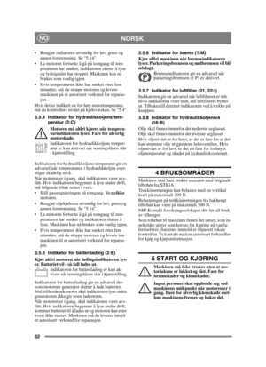 Page 5252
 NORSKNO
 Rengjør radiatoren utvendig for løv, gress og annen forurensning. Se 5.14.
 La motoren fortsette å gå på tomgang til tem- peraturen har sunket, indikatoren slutter å lyse 
og lydsignalet har stoppet. Maskinen kan nå 
brukes som vanlig igjen.
 Hvis temperaturen ikke har sunket etter fem  minutter, må du stoppe motoren og levere 
maskinen på et autorisert verksted for reparas-
jon.
Hvis det er indikert en for høy motortemperatur, 
må du kontrollere nivået på kjølevæsken. Se 5.4.
3.5.4...
