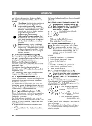 Page 6262
DEUTSCHDE
und folgt den Konturen der Bodenoberfläche. 
Die Fahrposition ist während der Arbeit zu ver-
wenden. Absenkung . Das Gerät wird unabhängig 
von seinem Gewicht abgesenkt. Die 
Senkgeschwindigkeit kann mit Bedi-
enelement (4:X) eingestellt werden. Die 
Senkkraft wird vom Gewicht des Arbe-
itsgeräts und der beim Senken nach unt-
en gerichtet aufgebrachten 
hydraulischen Kraft bestimmt.
Sicherung in Transportstellung . Der 
Hebel ist nach dem Heben oder Absenk-
en in seine Neutralstellung...