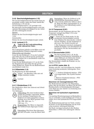 Page 6363
DEUTSCHDE
3.4.8 Geschwindigkeitssperre (1:E)
Der Geschwindigkeitsbereich des Geräts kann ein-
geschränkt werden, indem das Pedal Antrieb-Be-
triebsbremse (1:N) mit der 
Geschwindigkeitssperre (1:E) gestoppt wird.
Bei aktivierter Geschwindigkeitssperre wird eine 
optimale Maximalgeschwindigkeit bei der Arbeit 
mit dem Arbeitsgerät erreicht.
Sperren
:
Drehen Sie den Geschwindigkeitsregler nach 
vorne.
Zurückstellen
Drehen Sie den Geschwindigkeitsregler zurück.
3.4.9 Lenkrad (1:T)
Ändern Sie die...