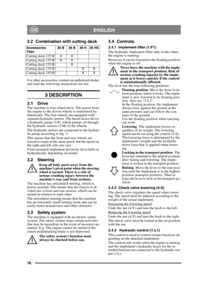 Page 7676
ENGLISHGB
2.2 Combination with cutting deck
For other accessories, contact an authorised dealer 
and read the following instructions for use.
3 DESCRIPTION
3.1 DriveThe machine is four wheel drive. The power from 
the engine to the driven wheels is transferred hy-
draulically. The four wheels are equipped with 
separate hydraulic motors. The diesel motor drives 
a hydraulic pump (3:P), which pumps oil through 
the hydraulic motors (3:M) of the wheels. 
The hydraulic motors are connected to the...