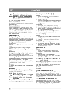 Page 9292
FRANÇAISFR
La machine ne peut pas être re-
morquée. Si nécessaire, elle peut être 
transportée sur une remorque à pla-
teau. Le remorquage endommage la 
transmission.
Le levier possède deux positions:
Levier vers l’extérieur
:
La pompe hydraulique est prête pour un fonction-
nement normal.
Levier vers l’intérieur
:
L’huile hydraulique est connectée au-delà de la 
pompe hydraulique et peut circuler dans le système 
sans que la pompe ne bloque le flux. La machine 
peut être déplacée. Toutefois, le débit...