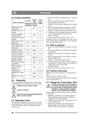 Page 9898
FRANÇAISFR
6.2 Points dentretien
6.3 Préparatifs
Toute intervention dentretien doit se faire après 
immobilisation de la tondeuse et arrêt du moteur.Toujours serrer le frein à main.
Couper le moteur.
Pour éviter tout démarrage intempestif, 
retirer la clé de contact. 
6.4 Séparateur d’eauLe flotteur du séparateur d’eau (15:E) est visible 
par transparence. Il doit être dans le bas du sépara-
teur. S’il a monté, nettoyer le séparateur d’eau 
comme suit: 1. Fermer le robinet du séparateur d’eau. Voir...