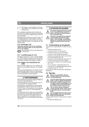 Page 108108
NEDERLANDSNL
Het lampje voor het opladen van de accu 
werkt alleen als de ontsteking in de bedri-
jfsstand staat.
Het acculampje waarschuwt als de dynamo de 
accu niet meer oplaadt. Dit lampje moet oplichten 
als de motor niet loopt, omdat de dynamo de accu 
dan niet bijlaadt.
Dit lampje moet uit blijven als de motor loopt. Als 
dit lampje tijdens het werken oplicht, wordt de 
accu niet bijgeladen en kan de motor niet worden 
gestart. Breng de machine voor reparatie naar een 
erkende dealer.
3.5.6...