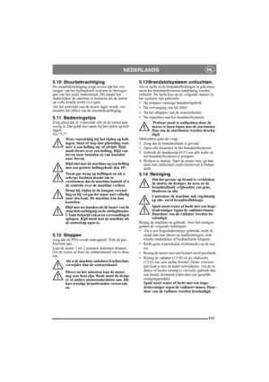 Page 111111
NEDERLANDSNL
5.10 StuurbekrachtigingDe stuurbekrachtiging zorgt ervoor dat het ver-
mogen van het hydraulisch systeem de bewegin-
gen van het stuur ondersteunt. Dit maakt het 
makkelijker de machine te besturen als de motor 
op volle kracht werkt (vol gas). 
Als het toerental van de motor lager wordt, ver-
mindert het effect van de stuurbekrachtiging.
5.11 BedieningstipsZorg altijd dat er voldoende olie in de motor aan-
wezig is. Dat geldt met name bij het rijden op hell-
ingen. 
Zie “5.3”. 
Wees...
