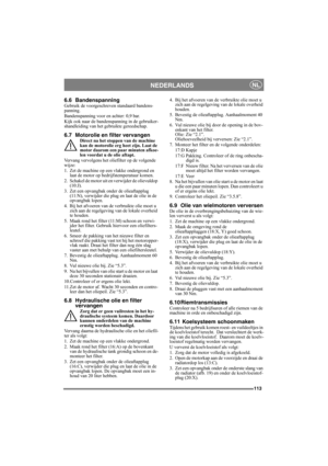 Page 113113
NEDERLANDSNL
6.6 BandenspanningGebruik de voorgeschreven standaard bandens-
panning.
Bandenspanning voor en achter: 0,9 bar.
Kijk ook naar de bandenspanning in de gebruiker-
shandleiding van het gebruikte gereedschap.
6.7 Motorolie en filter vervangenDirect na het stoppen van de machine 
kan de motorolie erg heet zijn. Laat de 
motor daarom een paar minuten afkoe-
len voordat u de olie aftapt.
Vervang vervolgens het oliefilter op de volgende 
wijze:
1. Zet de machine op een vlakke ondergrond en 
laat...