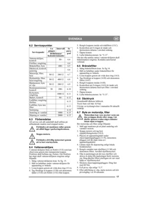 Page 1717
SVENSKASE
6.2 Servicepunkter.
6.3 FörberedelseAll service och allt underhåll skall utföras på 
stillastående maskin med stoppad motor.
Förhindra att maskinen rullar genom 
att alltid lägga i parkeringsbromsen.
Stoppa motorn.
Förhindra ofrivillig motorstart genom 
att ta bort startnyckeln. 
6.4 VattenavskiljareI vattenavskiljaren finns en flottör (15:E) som kan 
observeras genom den transparenta koppen. 
Flottören skall befinna sig i botten. Om flottören 
har stigit skall vattenavskiljaren rengöras...