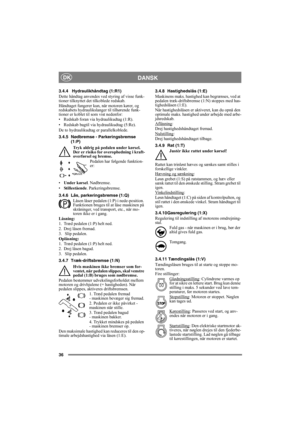 Page 3636
DANSKDK
3.4.4 Hydraulikhåndtag (1:R1)
Dette håndtag anvendes ved styring af visse funk-
tioner tilknyttet det tilkoblede redskab.
Håndtaget fungerer kun, når motoren kører, og 
redskabets hydraulikslanger til tilhørende funk-
tioner er koblet til som vist nedenfor:
• Redskab foran via hydraulikudtag (1:R).
• Redskab bagtil via hydraulikudtag (5:Re).
De to hydraulikudtag er parallelkoblede.
3.4.5 Nødbremse - Parkeringsbremse 
(1:P)
Tryk aldrig på pedalen under kørsel. 
Der er risiko for overophedning i...
