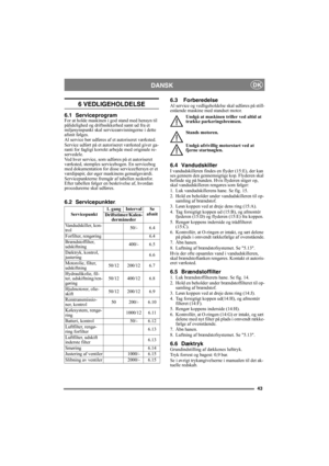 Page 4343
DANSKDK
6 VEDLIGEHOLDELSE
6.1 ServiceprogramFor at holde maskinen i god stand med hensyn til 
pålidelighed og driftssikkerhed samt ud fra et 
miljøsynspunkt skal serviceanvisningerne i dette 
afsnit følges.
Al service bør udføres af et autoriseret værksted.
Service udført på et autoriseret værksted giver ga-
ranti for fagligt korrekt arbejde med originale re-
servedele.
Ved hver service, som udføres på et autoriseret 
værksted, stemples servicebogen. En servicebog 
med dokumentation for disse...