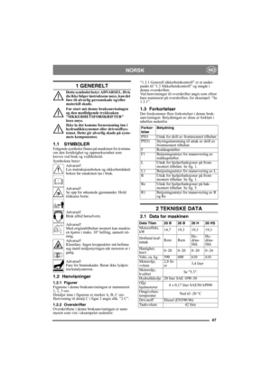 Page 4747
 NORSKNO
1 GENERELT
Dette symbolet betyr ADVARSEL. Hvis 
du ikke følger instruksene nøye, kan det 
føre til alvorlig personskade og/eller 
materiell skade.
Før start må denne bruksanvisningen 
og den medfølgende trykksaken 
SIKKERHETSFORSKRIFTER 
leses nøye.
Ikke la det komme forurensning inn i 
hydraulikksystemet eller drivstoffsys-
temet. Dette gir alvorlig skade på syste-
mets komponenter.
1.1 SYMBOLERFølgende symboler finnes på maskinen for å minne 
om den forsiktighet og oppmerksomhet som 
kreves...