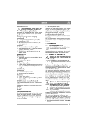 Page 5151
 NORSKNO
3.4.21 Motorluker
Maskinen må ikke brukes uten at mo-
torlukene er lukket og låst. Fare for 
brannskader og klemskader.
Det finnes fire demonterbare luker som gir tilgang 
til ulike deler av motoren. Lukene åpnes på føl-
gende måte:
Luke på høyre og venstre side (7:E)Demontering:
1. Løsne gummistroppen foran og bak (7:F).
2. Løsne skruen (7:G).
3. Dra ut luken fra styrestiften nederst, og dra 
luken opp og ut.
Montering
:
1. Dra luken ned over innsiden av hjulet.
2. Hekt lukens øverste del i...