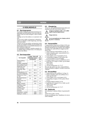 Page 5656
 NORSKNO
6 VEDLIKEHOLD
6.1 ServiceprogramFor å holde maskinen i god stand med hensyn til 
pålitelighet og driftssikkerhet samt med tanke på 
miljøet, skal serviceanvisningene i dette avsnittet 
følges.
Samtlige servicer bør utføres av et autorisert verk-
sted.
Service som er utført ved autorisert verksted ga-
ranterer at arbeidet er utført fagmessig, med origi-
nale reservedeler.
Ved hver service som utføres ved autorisert verkst-
ed, blir serviceheftet stemplet. Et servicehefte som 
dokumenterer...