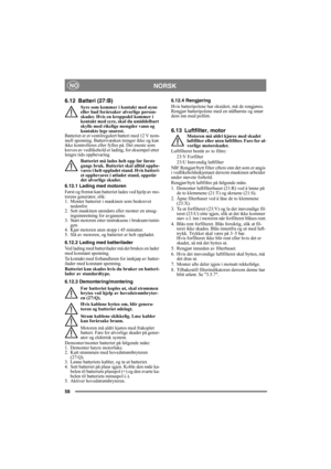 Page 5858
 NORSKNO
6.12 Batteri (27:B)
Syre som kommer i kontakt med øyne 
eller hud forårsaker alvorlige person-
skader. Hvis en kroppsdel kommer i 
kontakt med syre, skal du umiddelbart 
skylle med rikelige mengder vann og 
kontakte lege snarest.
Batteriet er et ventilregulert batteri med 12 V nom-
inell spenning. Batterivæsken trenger ikke og kan 
ikke kontrolleres eller fylles på. Det eneste som 
kreves av vedlikehold er lading, for eksempel etter 
lengre tids oppbevaring.
Batteriet må lades helt opp før...