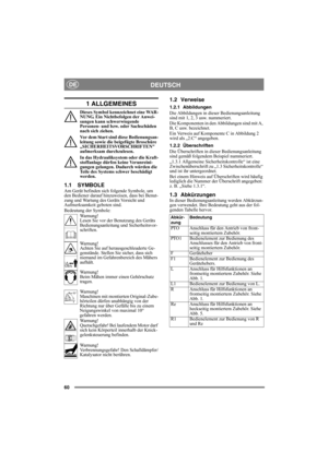 Page 6060
DEUTSCHDE
1 ALLGEMEINES
Dieses Symbol kennzeichnet eine WAR-
NUNG. Ein Nichtbefolgen der Anwei-
sungen kann schwerwiegende 
Personen- und bzw. oder Sachschäden 
nach sich ziehen.
Vor dem Start sind diese Bedienungsan-
leitung sowie die beigefügte Broschüre 
„SICHERHEITSVORSCHRIFTEN 
aufmerksam durchzulesen.
In das Hydrauliksystem oder die Kraft-
stoffanlage dürfen keine Verunreini-
gungen gelangen. Dadurch würden die 
Teile des Systems schwer beschädigt 
werden.
1.1 SYMBOLEAm Gerät befinden sich...