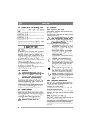 Page 7676
ENGLISHGB
2.2 Combination with cutting deck
For other accessories, contact an authorised dealer 
and read the following instructions for use.
3 DESCRIPTION
3.1 DriveThe machine is four wheel drive. The power from 
the engine to the driven wheels is transferred hy-
draulically. The four wheels are equipped with 
separate hydraulic motors. The diesel motor drives 
a hydraulic pump (3:P), which pumps oil through 
the hydraulic motors (3:M) of the wheels. 
The hydraulic motors are connected to the...