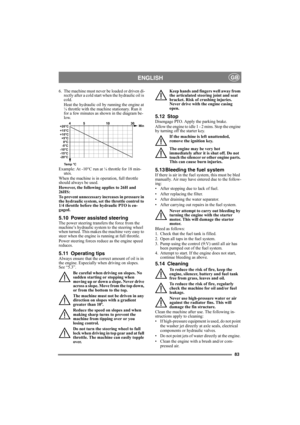 Page 8383
ENGLISHGB
6. The machine must never be loaded or driven di-
rectly after a cold start when the hydraulic oil is 
cold.
Heat the hydraulic oil by running the engine at 
¼ throttle with the machine stationary. Run it 
for a few minutes as shown in the diagram be-
low.
Example: At -10°C run at ¼ throttle for 18 min-
utes.
When the machine is in operation, full throttle 
should always be used.
However, the following applies to 26H and 
26HS:
To prevent unnecessary increases in pressure in 
the hydraulic...