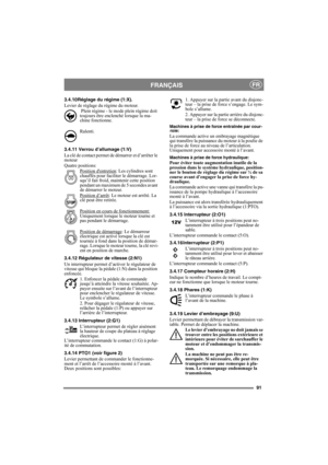 Page 9191
FRANÇAISFR
3.4.10Réglage du régime (1:X).
Levier de réglage du régime du moteur.
 Plein régime - le mode plein régime doit 
toujours être enclenché lorsque la ma-
chine fonctionne. 
Ralenti.
3.4.11 Verrou d’allumage (1:V)
La clé de contact permet de démarrer et d’arrêter le 
moteur 
Quatre positions:
Position dentretien
: Les cylindres sont 
chauffés pour faciliter le démarrage. Lor-
squ’il fait froid, maintenir cette position 
pendant un maximum de 5 secondes avant 
de démarrer le moteur.
Position...