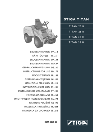 Page 1STIGA TITAN
TITAN 20 B
TITAN 26 B
TITAN 26 H
TITAN 32 H
8211-0030-90
BRUKSANVISNING
KÄYTTÖOHJEET
BRUGSANVISNING
BRUKSANVISNING
GEBRAUCHSANWEISUNG
INSTRUCTIONS FOR USE
MODE D’EMPLOI
GEBRUIKSAANWIJZING
ISTRUZIONI PER L’USO
INSTRUCCIONES DE USO
INSTRUÇõES DE UTILIZAÇÃO
INSTRUKCJA OBS£UGI
ИНСТРУКЦИЯ ПОЛЬЗОВАТЕЛЯ
NÁVOD K POU®ITÍ
HASZNÁLATI UTASÍTÁS
NAVODILA ZA UPORABOSV .... 8
FI ... 21
DA .. 34
NO . 47
DE ... 60
EN... 75
FR.... 88
NL.102
IT...116
ES ..131
PT .146
PL ..160
RU.174
CZ 190
HU 204
SL ..218 