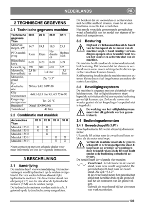 Page 103103
NEDERLANDSNL
2 TECHNISCHE GEGEVENS
2.1 Technische gegevens machine
2.2 Combinatie met maaidek
Neem contact op met een erkende dealer voor 
meer informatie en lees de volgende instructies.
3 BESCHRIJVING
3.1 Aandrijving
De machine heeft vierwielaandrijving. Het motor-
vermogen wordt hydraulisch op de wielen overge-
bracht. De vier wielen hebben afzonderlijke 
hydraulische motoren. De dieselmotor stuurt een 
oliepomp (3:P) aan die olie door de hydraulische 
motoren (3:M) van de wielen pompt. 
De...