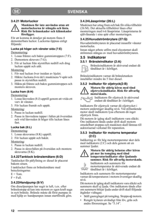 Page 1212
SVENSKASE
3.4.21 Motorluckor
Maskinen får inte användas utan att 
motorluckorna är stängda och låsta. 
Risk för brännskador och klämskador 
föreligger.
För att komma åt detaljer på motorn finns 4 
demonterbara luckor. Luckorna öppnas enligt 
följande:
Lucka på höger och vänster sida (7:E)
Demontering:
1. Lossa främre och bakre gummistroppen (7:F).
2. Demontera skruven (7:G).
3. För ut luckan från styrstiften nedtill och drag 
luckan uppåt och utåt.
Montering
:
1. För ned luckan över insidan av...