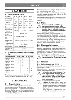 Page 117117
ITALIANO IT
2 DATI TECNICI
2.1 Dati della macchina
2.2 Combinazione con piatto di tagl-
io
Per altri accessori, contattare un rivenditore autor-
izzato e leggere le seguenti istruzioni per luso.
3 DESCRIZIONE
3.1 Trasmissione
La macchina è dotata di quattro ruote motrici. La 
potenza dal motore alle ruote motrici viene tras-
messa idraulicamente. Le quattro ruote sono dotate 
di motori idraulici separati. Il motore diesel aziona 
una pompa idraulica (3:P), che pompa olio nei mo-
tori idraulici (3:M)...