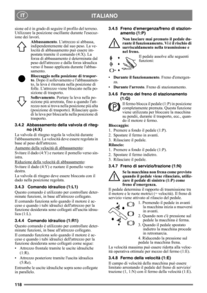 Page 118118
ITALIANO IT
sione ed è in grado di seguire il profilo del terreno. 
Utilizzare la posizione oscillante durante lesecuz-
ione dei lavori. 
Abbassamento. Lattrezzo si abbassa, 
indipendentemente dal suo peso. La ve-
locità di abbassamento può essere im-
postata tramite il comando (4:X). La 
forza di abbassamento è determinata dal 
peso dellattrezzo e dalla forza idraulica 
verso il basso applicata durante labbas-
samento.
Bloccaggio nella posizione di traspor-
to. Dopo il sollevamento e labbassamen-...