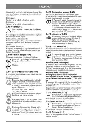 Page 119119
ITALIANO IT
Quando il fermo di velocità è attivato, durante il la-
voro con lattrezzo si raggiunge una velocità mas-
sima ottimale.
Bloccaggio
:
Spostare la leva della velocità in avanti.
Ripristino
:
Spostare la leva della velocità indietro.
3.4.9 Volante (1:T)
Non regolare il volante durante la mar-
cia.
Il volante può essere alzato e abbassato e regolato 
facilmente a diversi angoli. 
Sollevamento e abbassamento
:
Svitare la manopola (1:S) dello sterzo e sollevare o 
abbassare il volante nella...