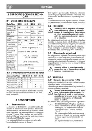Page 132132
ESPAÑOLES
2 ESPECIFICACIONES TÉCNI-
CAS
2.1 Datos sobre la máquina
2.2 Combinación con placa de corte
Póngase en contacto con un distribuidor autoriza-
do y lea las siguientes instrucciones de uso para 
otros accesorios.
3 DESCRIPCIÓN
3.1 Transmisión
La máquina es de tracción a las cuatro ruedas. El 
sistema de transmisión de la potencia del motor a 
las ruedas es de tipo hidráulico. Las cuatro ruedas 
están equipadas con motores hidráulicos indepen-
dientes. El motor diésel acciona una bomba hid-...