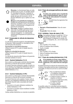 Page 133133
ESPAÑOLES
Descenso. La herramienta baja con inde-
pendencia de su peso. Es posible ajustar 
la velocidad de descenso  mediante el 
control (4:X). La fuerza de descenso de-
pende del peso del accesorio y de la 
presión hidráulica que se aplica en el de-
scenso.
Bloqueo en la posición de transporte. 
Después de una operación de elevación o 
descenso, la palanca vuelve a la posición 
neutra. La herramienta se bloquea en la 
posición de transporte.
Elevación. Desplace la palanca hacia 
atrás todo lo...