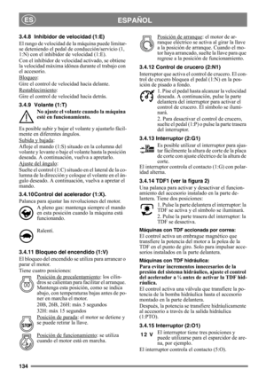 Page 134134
ESPAÑOLES
3.4.8 Inhibidor de velocidad (1:E)
El rango de velocidad de la máquina puede limitar-
se deteniendo el pedal de conducción/servicio (1, 
1:N) con el inhibidor de velocidad (1:E).
Con el inhibidor de velocidad activado, se obtiene 
la velocidad máxima idónea durante el trabajo con 
el accesorio.
Bloqueo
:
Gire el control de velocidad hacia delante.
Restablecimiento
:
Gire el control de velocidad hacia detrás.
3.4.9 Volante (1:T)
No ajuste el volante cuando la máquina 
esté en...